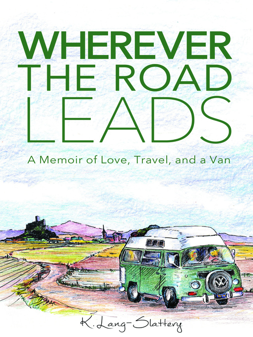 Title details for Wherever the Road Leads, a Memoir of Love, Travel, and a Van by K. Lang-Slattery - Available